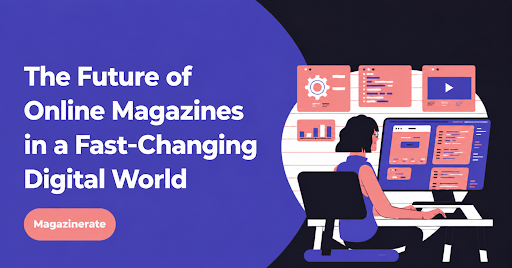 The Future of Online Magazines in a Fast-Changing Digital World