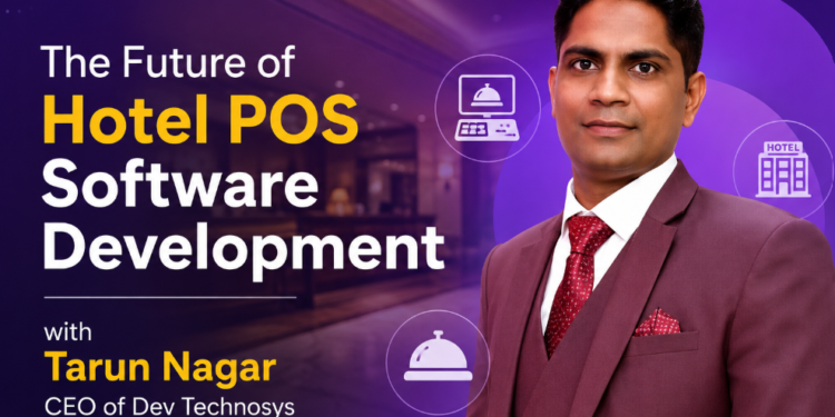 The Future of Hotel POS Software Development with Tarun Nagar, CEO of Dev Technosys