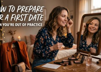 How to Prepare for a First Date When You’re Out of Practice